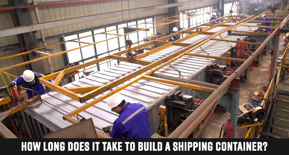 How Long Does It Take To Build A Shipping Container