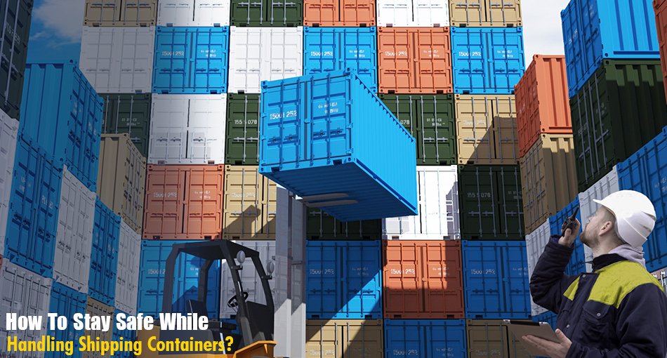 How To Stay Safe While Handling Shipping Containers